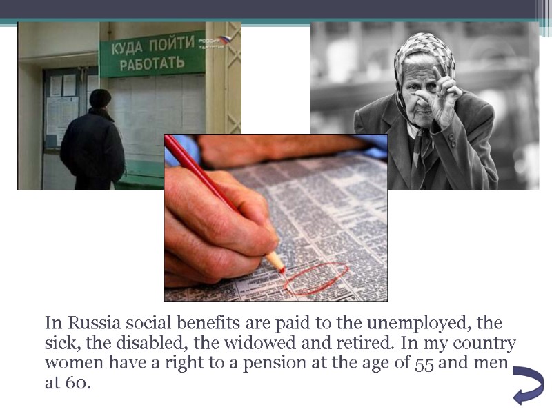 In Russia social benefits are paid to the unemployed, the sick, the disabled, the